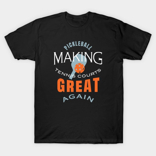 Funny Pickleball Saying Making Tennis Courts Great Again T-Shirt by whyitsme